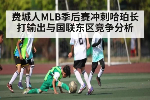 费城人MLB季后赛冲刺哈珀长打输出与国联东区竞争分析（chaofangames）